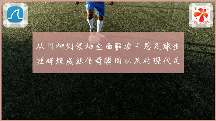 从门神到领袖全面解读卡恩足球生涯辉煌成就传奇瞬间以及对现代足球发展的深远影响