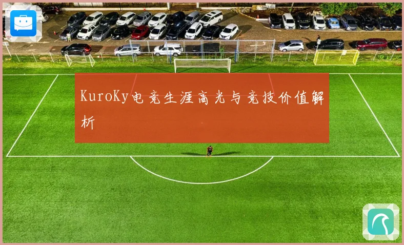 KuroKy电竞生涯高光与竞技价值解析