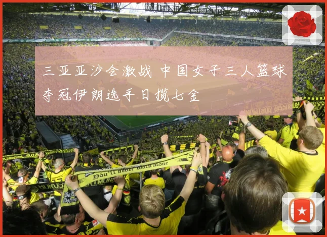 三亚亚沙会激战 中国女子三人篮球夺冠伊朗选手日揽七金
