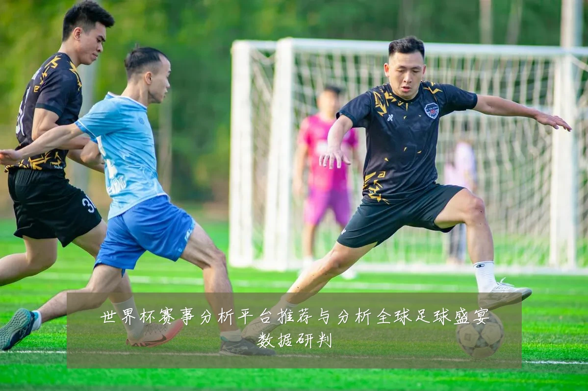 世界杯赛事分析平台推荐与分析全球足球盛宴数据研判